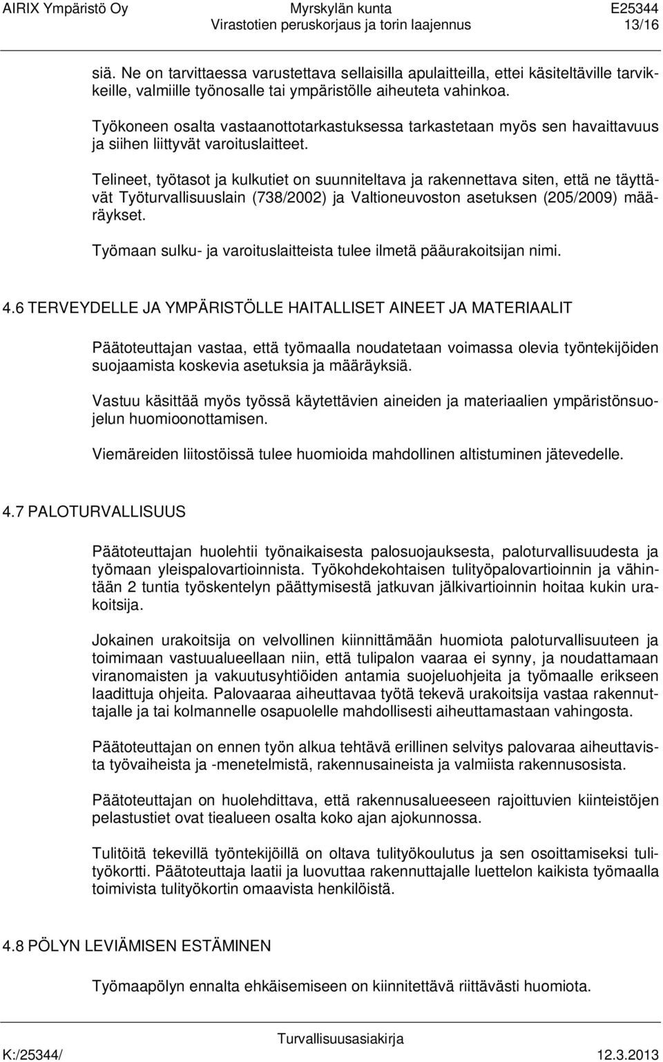 Työkoneen osalta vastaanottotarkastuksessa tarkastetaan myös sen havaittavuus ja siihen liittyvät varoituslaitteet.