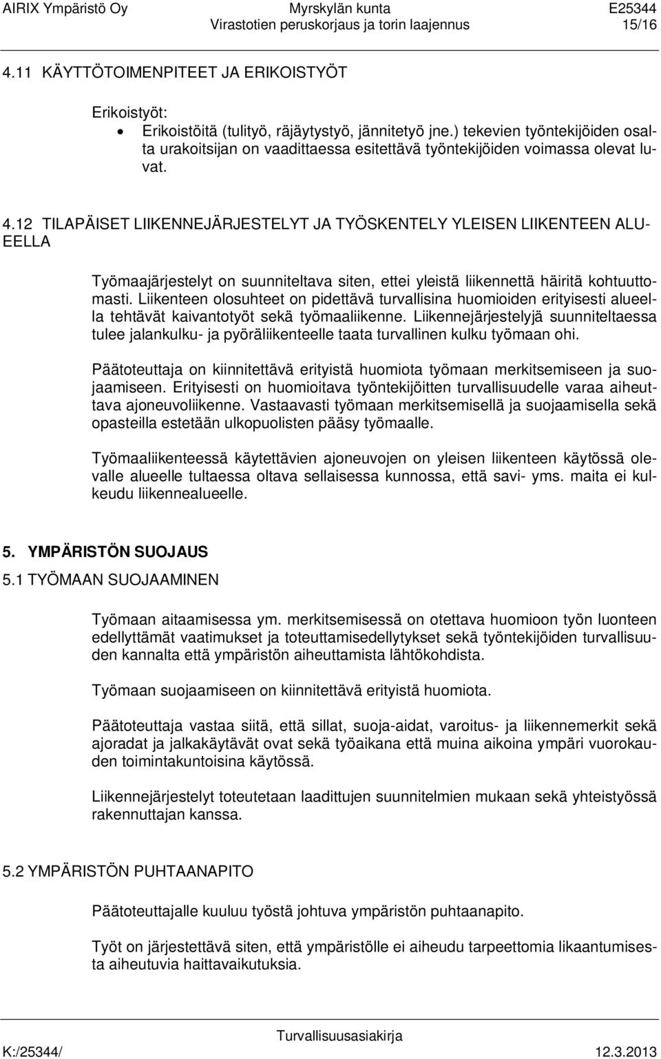 12 TILAPÄISET LIIKENNEJÄRJESTELYT JA TYÖSKENTELY YLEISEN LIIKENTEEN ALU- EELLA Työmaajärjestelyt on suunniteltava siten, ettei yleistä liikennettä häiritä kohtuuttomasti.