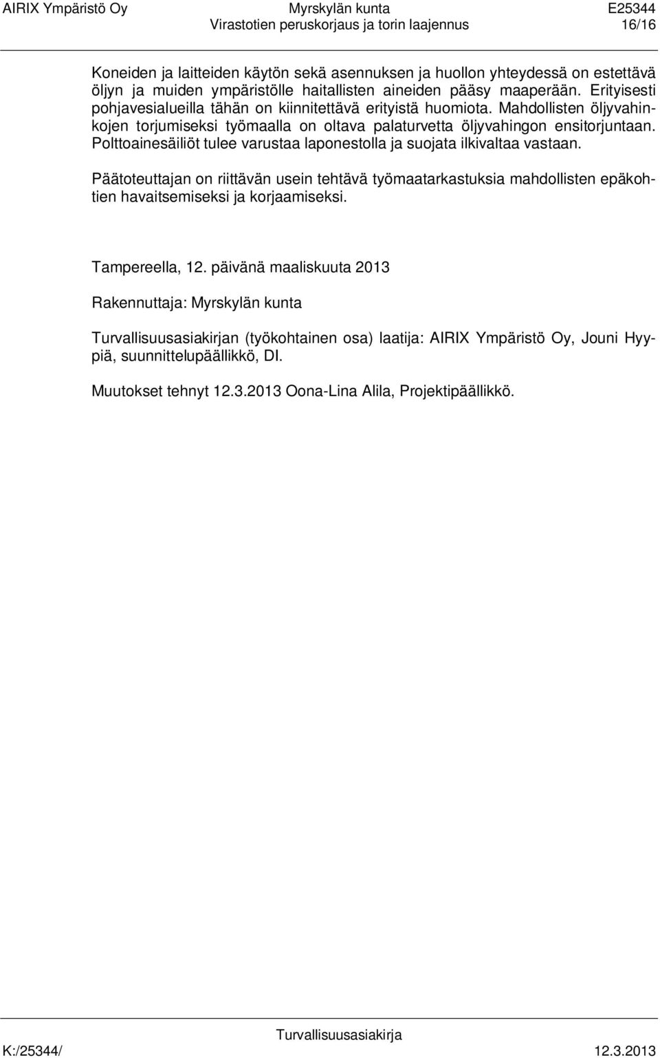 Polttoainesäiliöt tulee varustaa laponestolla ja suojata ilkivaltaa vastaan. Päätoteuttajan on riittävän usein tehtävä työmaatarkastuksia mahdollisten epäkohtien havaitsemiseksi ja korjaamiseksi.