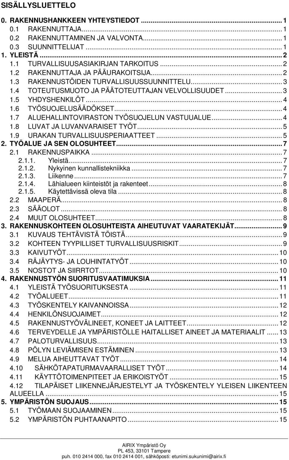 .. 4 1.8 LUVAT JA LUVANVARAISET TYÖT... 5 1.9 URAKAN TURVALLISUUSPERIAATTEET... 5 2. TYÖALUE JA SEN OLOSUHTEET... 7 2.1 RAKENNUSPAIKKA... 7 2.1.1. Yleistä... 7 2.1.2. Nykyinen kunnallistekniikka... 7 2.1.3.