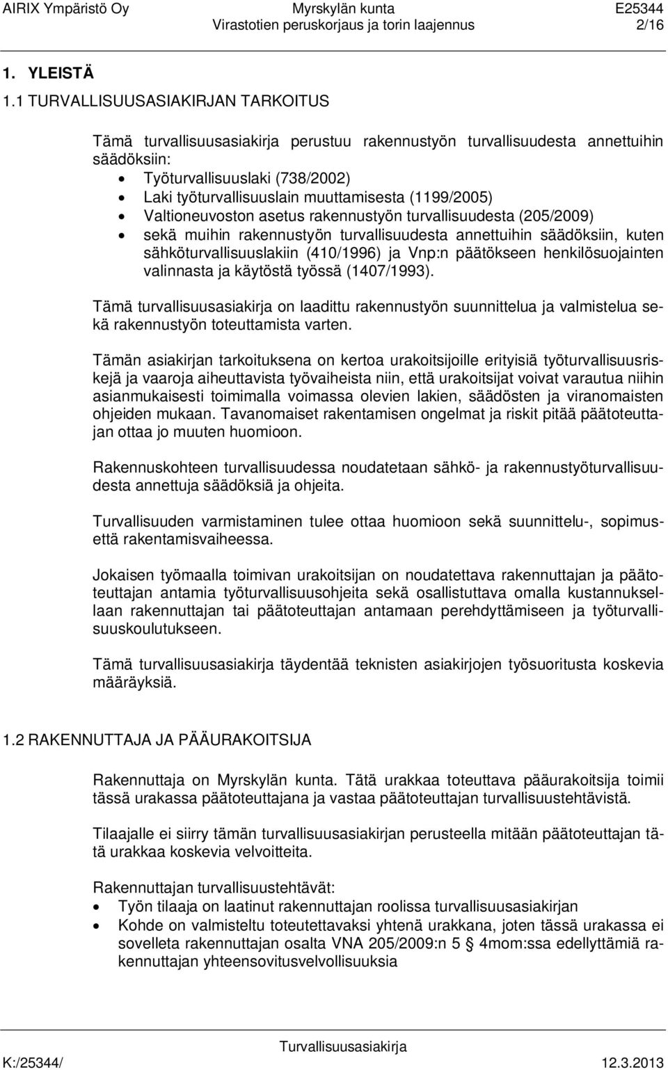 (1199/2005) Valtioneuvoston asetus rakennustyön turvallisuudesta (205/2009) sekä muihin rakennustyön turvallisuudesta annettuihin säädöksiin, kuten sähköturvallisuuslakiin (410/1996) ja Vnp:n