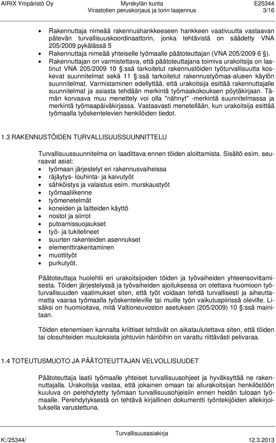 Rakennuttajan on varmistettava, että päätoteuttajana toimiva urakoitsija on laatinut VNA 205/2009 10 :ssä tarkoitetut rakennustöiden työturvallisuutta koskevat suunnitelmat sekä 11 :ssä tarkoitetut