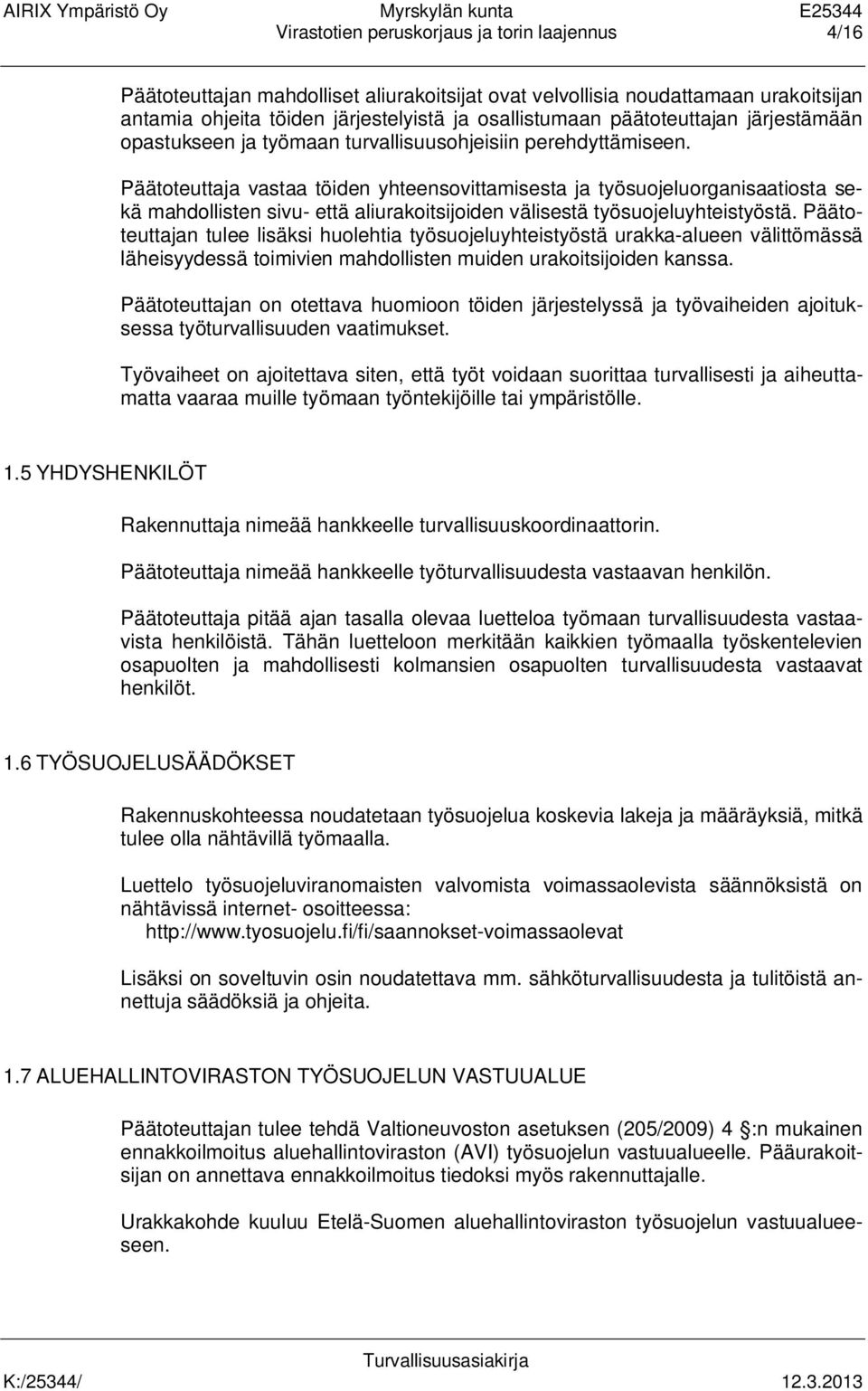 Päätoteuttaja vastaa töiden yhteensovittamisesta ja työsuojeluorganisaatiosta sekä mahdollisten sivu- että aliurakoitsijoiden välisestä työsuojeluyhteistyöstä.