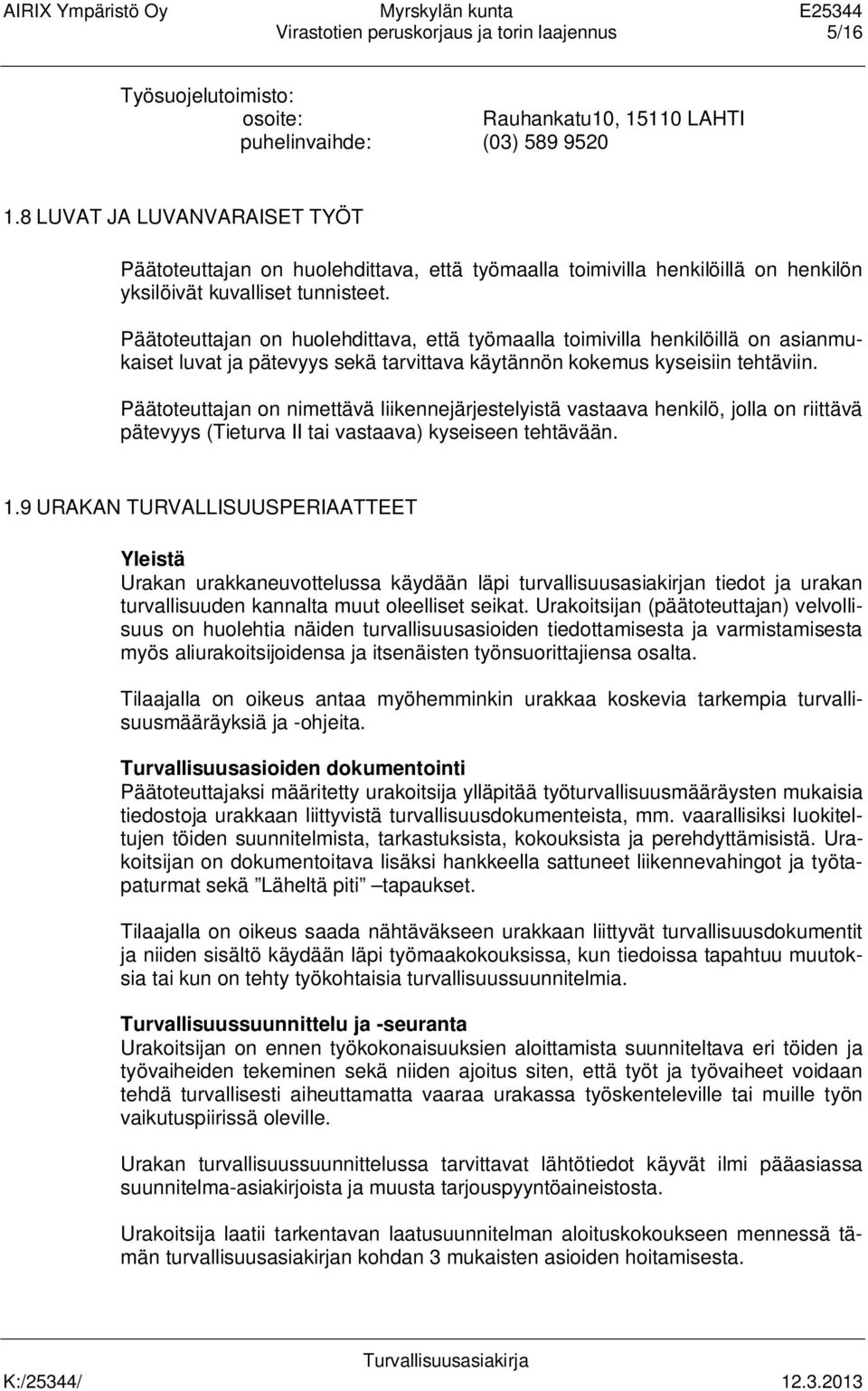 Päätoteuttajan on huolehdittava, että työmaalla toimivilla henkilöillä on asianmukaiset luvat ja pätevyys sekä tarvittava käytännön kokemus kyseisiin tehtäviin.