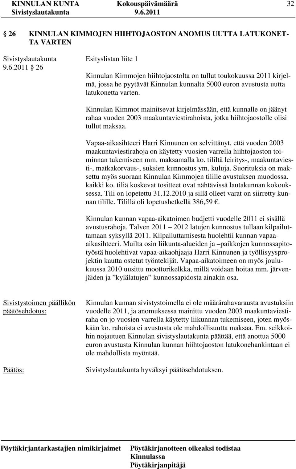 Vapaa-aikasihteeri Harri Kinnunen on selvittänyt, että vuoden 2003 maakuntaviestirahoja on käytetty vuosien varrella hiihtojaoston toiminnan tukemiseen mm. maksamalla ko.