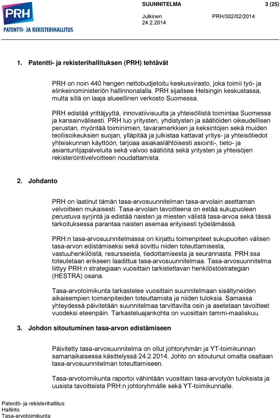 PRH luo yritysten, yhdistysten ja säätiöiden oikeudellisen perustan, myöntää toiminimien, tavaramerkkien ja keksintöjen sekä muiden teollisoikeuksien suojan, ylläpitää ja julkistaa kattavat yritys-