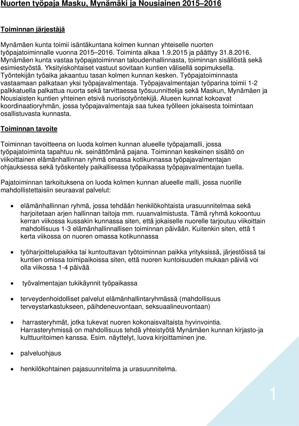 Työntekijän työaika jakaantuu tasan kolmen kunnan kesken. Työpajatoiminnasta vastaamaan palkataan yksi työpajavalmentaja.