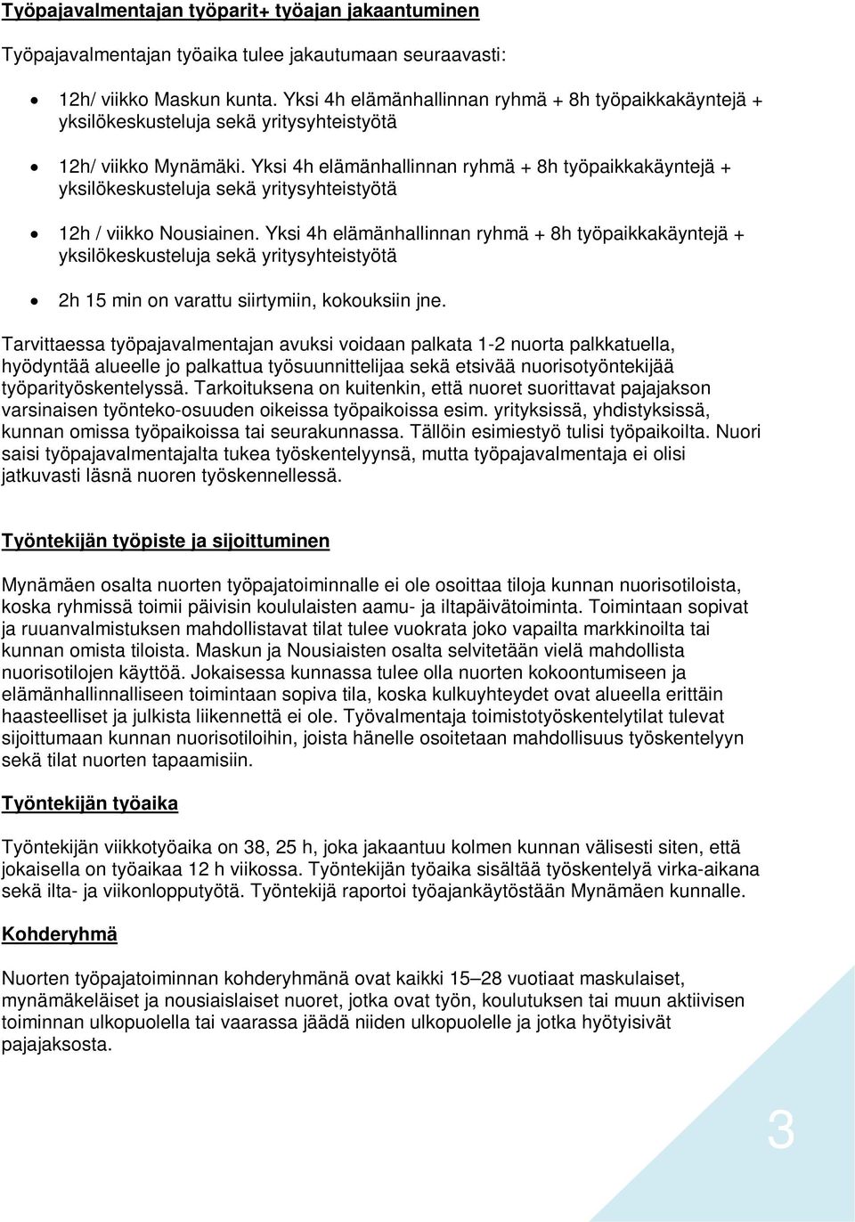 Yksi 4h elämänhallinnan ryhmä + 8h työpaikkakäyntejä + yksilökeskusteluja sekä yritysyhteistyötä 12h / viikko Nousiainen.