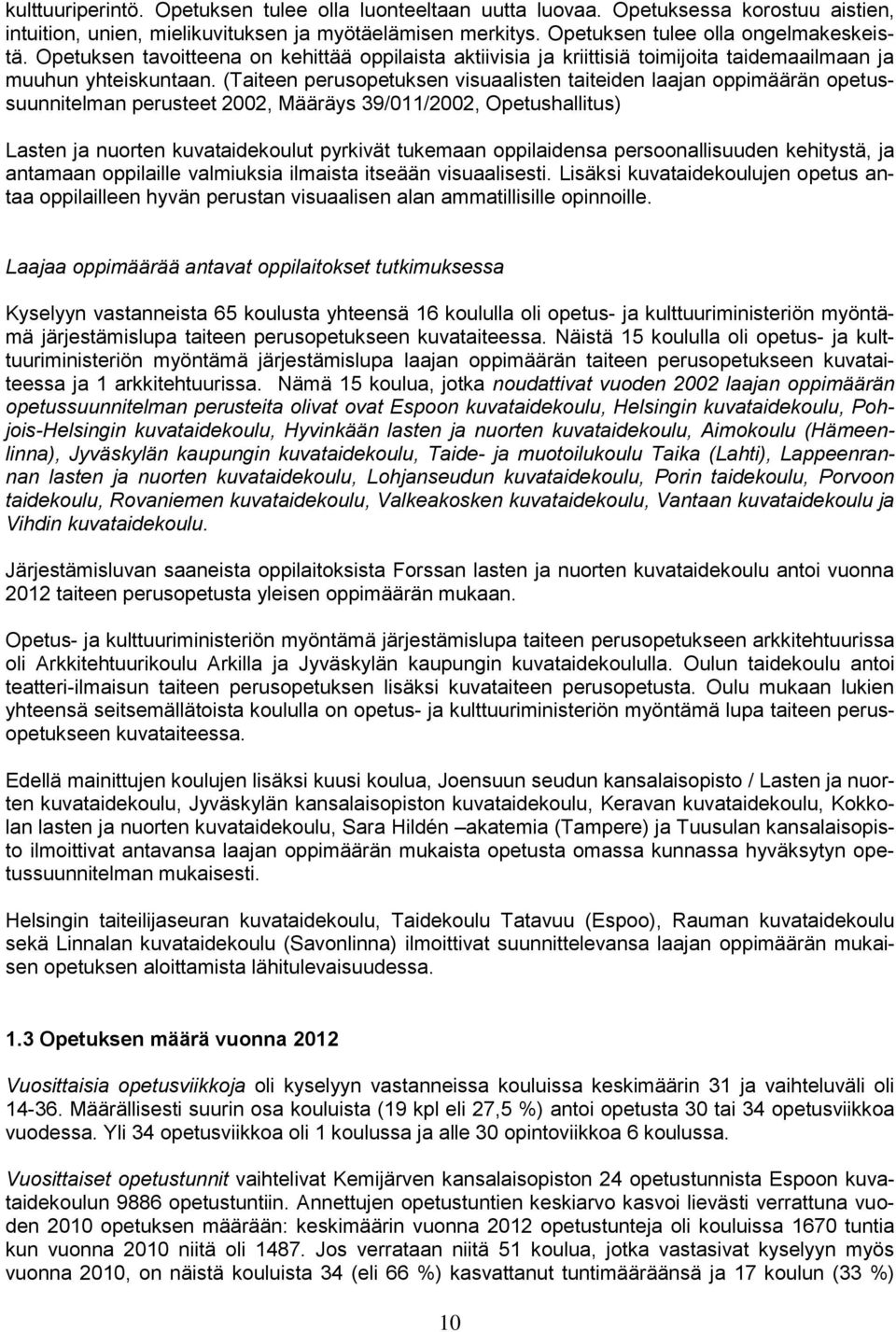 (Taiteen perusopetuksen visuaalisten taiteiden laajan oppimäärän opetussuunnitelman perusteet 2002, Määräys 39/011/2002, Opetushallitus) Lasten ja nuorten kuvataidekoulut pyrkivät tukemaan