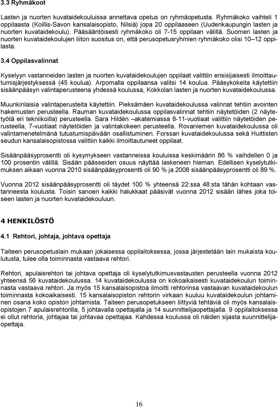 Suomen lasten ja nuorten kuvataidekoulujen liiton suositus on, että perusopetusryhmien ryhmäkoko olisi 10 12 oppilasta. 3.