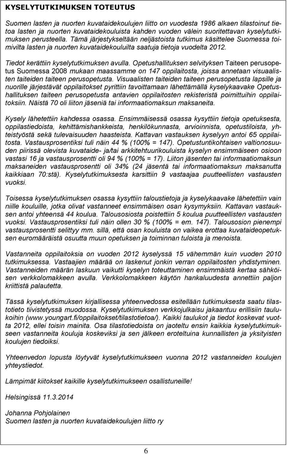 Tiedot kerättiin kyselytutkimuksen avulla.