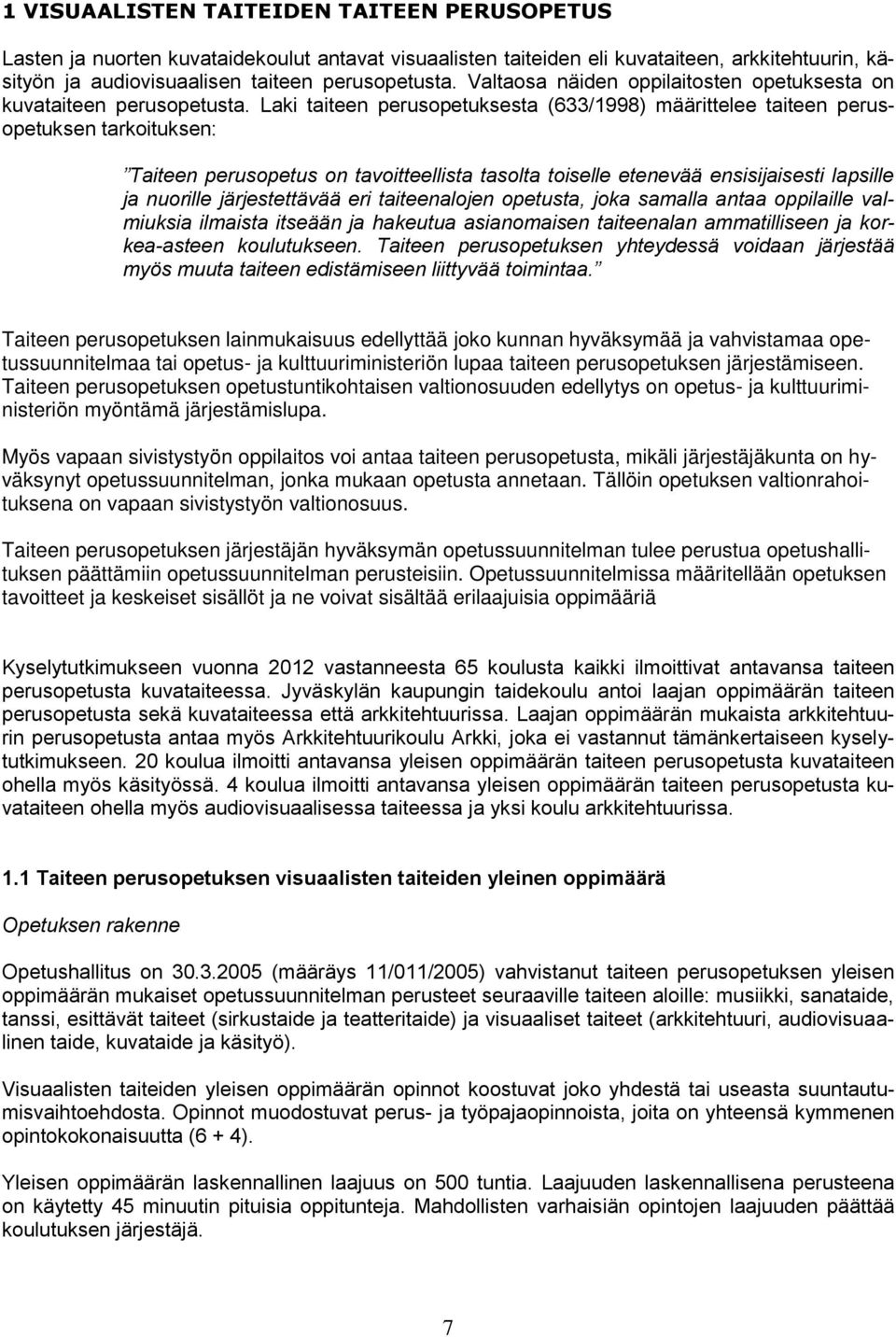 Laki taiteen perusopetuksesta (633/1998) määrittelee taiteen perusopetuksen tarkoituksen: Taiteen perusopetus on tavoitteellista tasolta toiselle etenevää ensisijaisesti lapsille ja nuorille