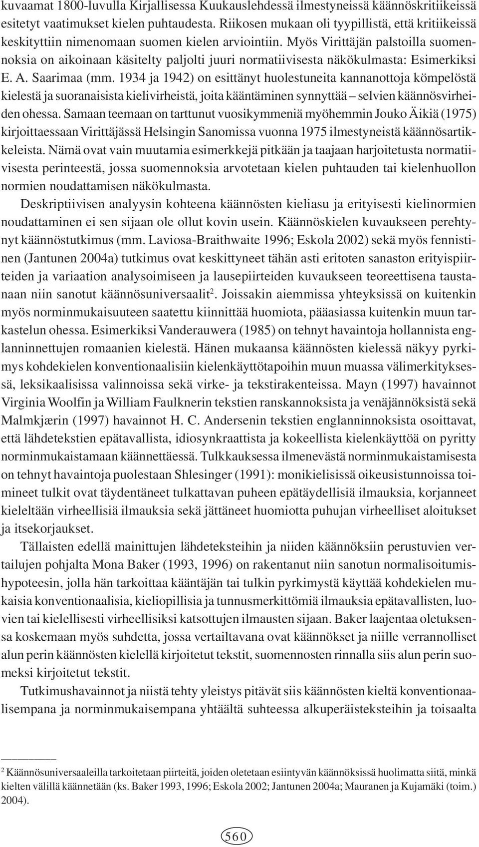 Myös Virittäjän palstoilla suomennoksia on aikoinaan käsitelty paljolti juuri normatiivisesta näkökulmasta: Esimerkiksi E. A. Saarimaa (mm.