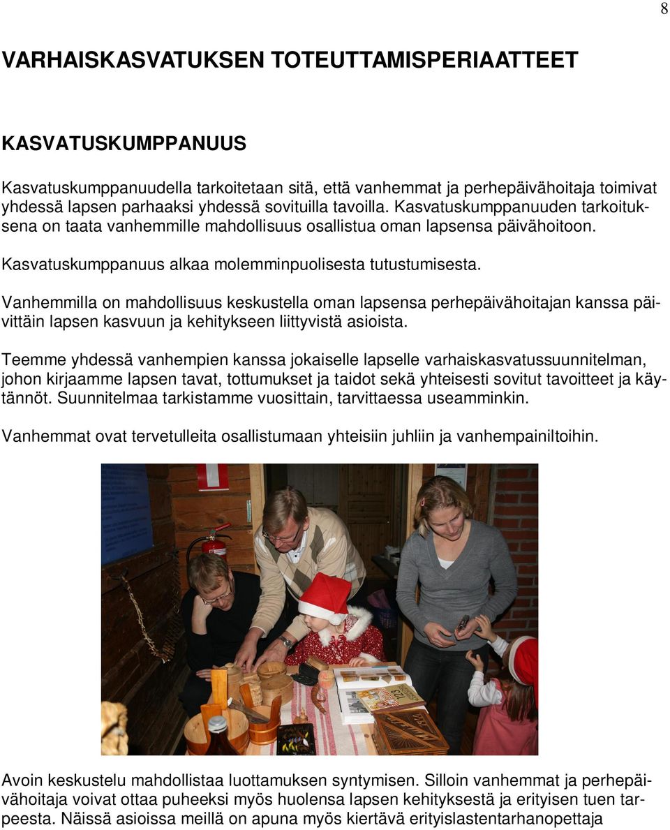 Vanhemmilla on mahdollisuus keskustella oman lapsensa perhepäivähoitajan kanssa päivittäin lapsen kasvuun ja kehitykseen liittyvistä asioista.