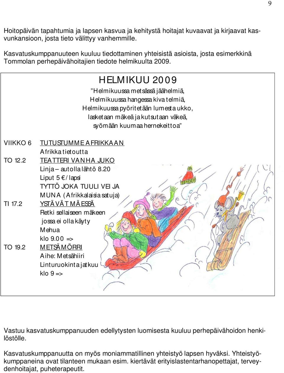2 TEATTERI VANHA JUKO Linja autolla lähtö 8.20 Liput 5 /lapsi TYTTÖ JOKA TUULI VEI JA MUNA (Afrikkalaisia satuja) TI 17.2 YSTÄVÄT MÄESSÄ Retki sellaiseen mäkeen jossa ei olla käyty Mehua klo 9.