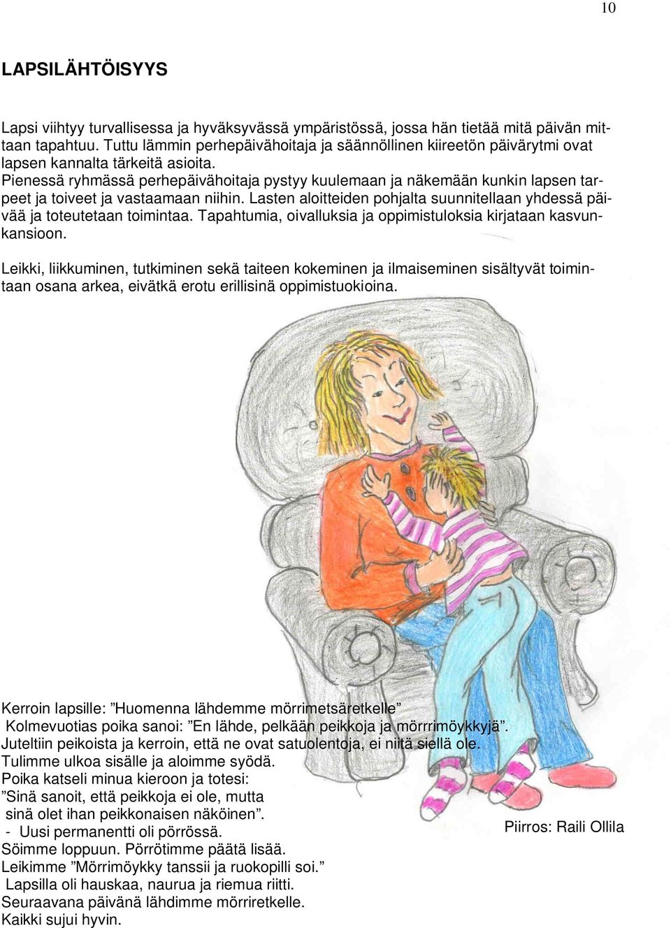 Pienessä ryhmässä perhepäivähoitaja pystyy kuulemaan ja näkemään kunkin lapsen tarpeet ja toiveet ja vastaamaan niihin.