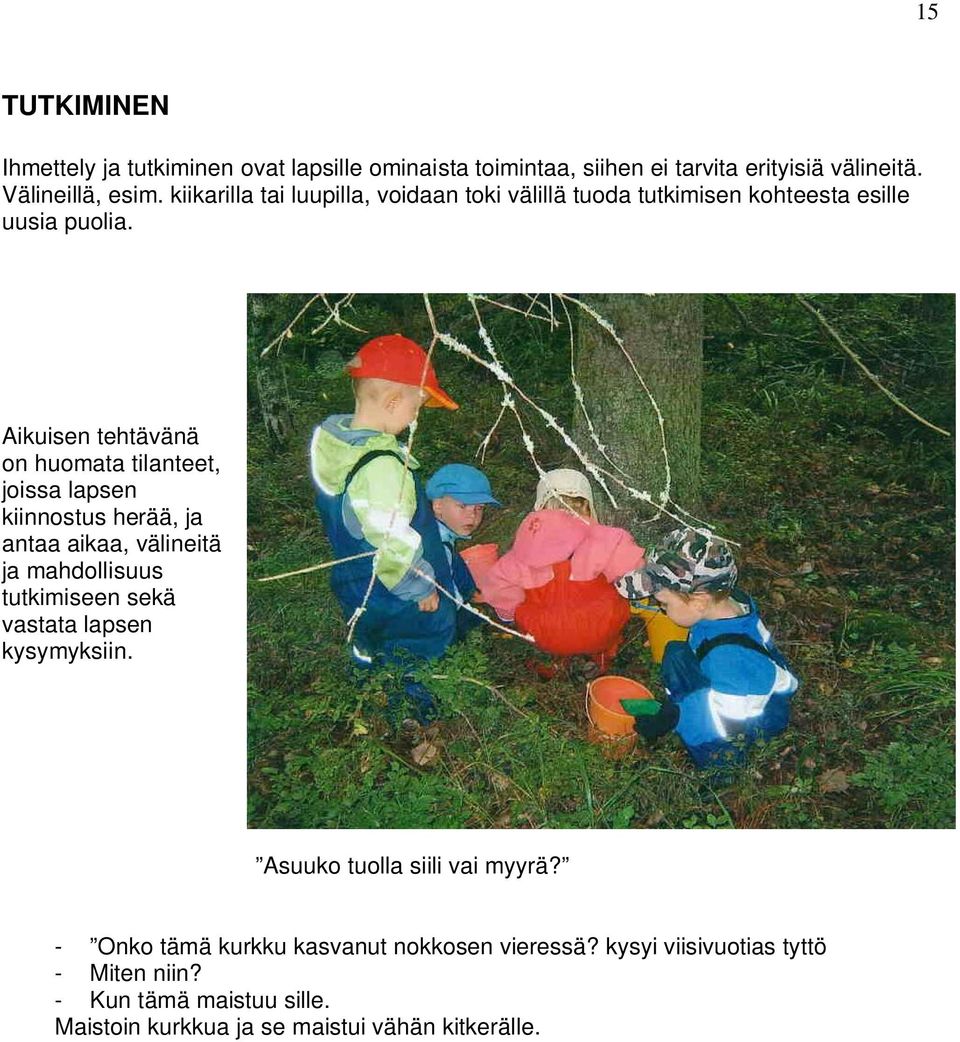 Aikuisen tehtävänä on huomata tilanteet, joissa lapsen kiinnostus herää, ja antaa aikaa, välineitä ja mahdollisuus tutkimiseen sekä vastata