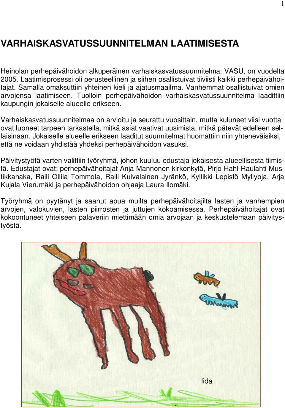 Vanhemmat osallistuivat omien arvojensa laatimiseen. Tuolloin perhepäivähoidon varhaiskasvatussuunnitelma laadittiin kaupungin jokaiselle alueelle erikseen.