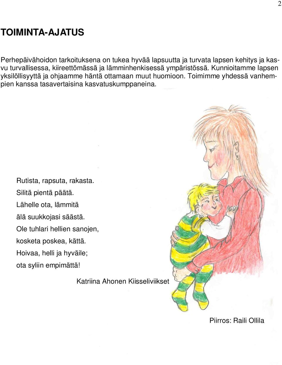 Toimimme yhdessä vanhempien kanssa tasavertaisina kasvatuskumppaneina. Rutista, rapsuta, rakasta. Silitä pientä päätä.
