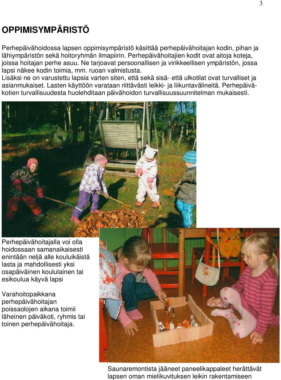 Lisäksi ne on varustettu lapsia varten siten, että sekä sisä- että ulkotilat ovat turvalliset ja asianmukaiset. Lasten käyttöön varataan riittävästi leikki- ja liikuntavälineitä.
