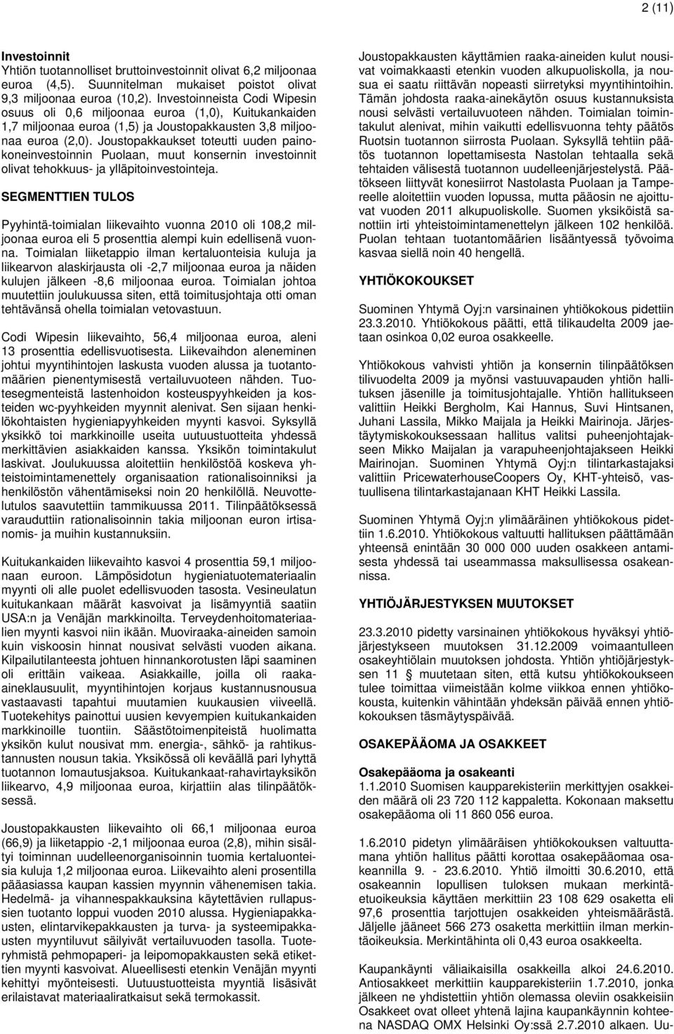 Joustopakkaukset toteutti uuden painokoneinvestoinnin Puolaan, muut konsernin investoinnit olivat tehokkuus- ja ylläpitoinvestointeja.