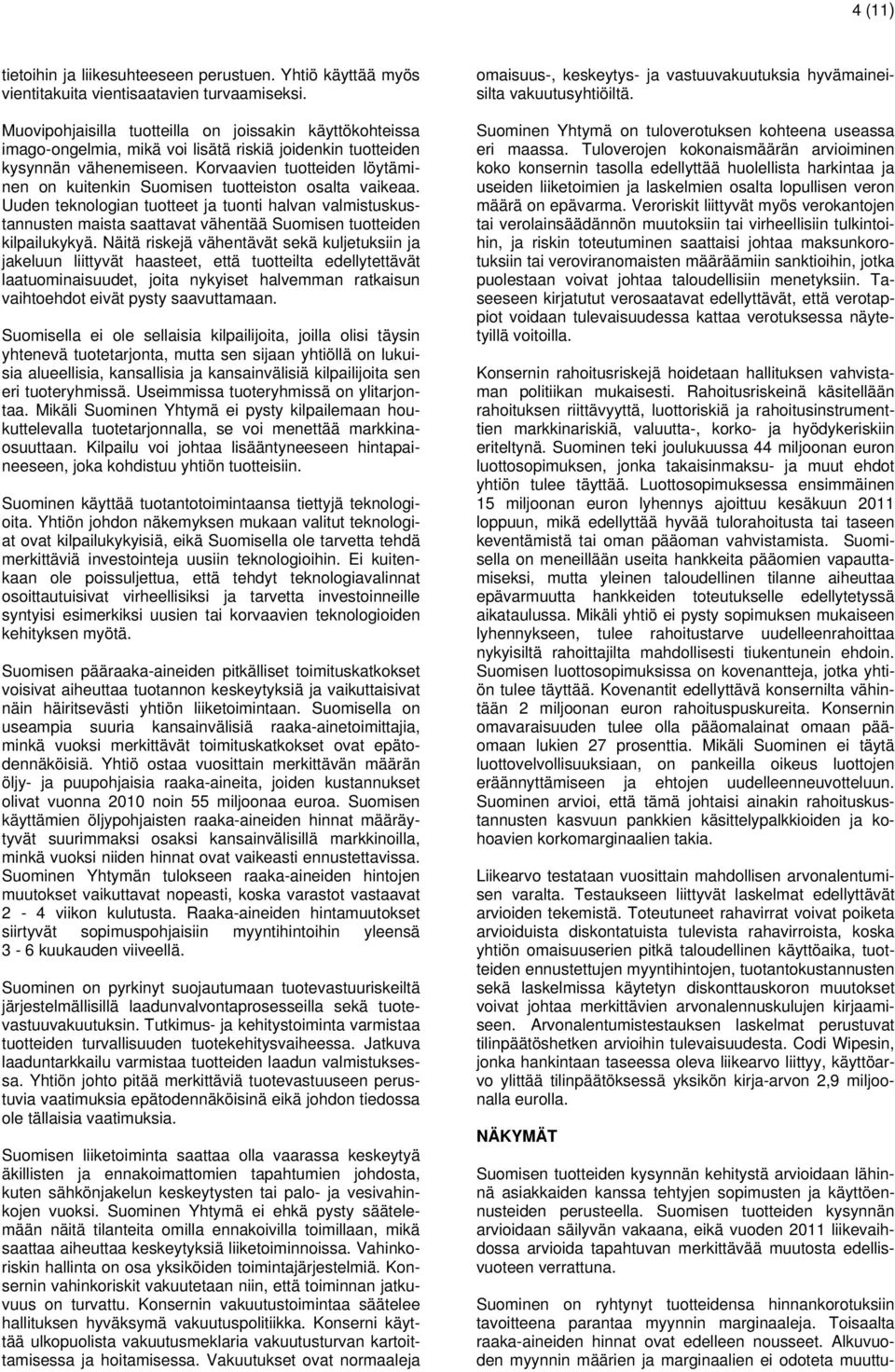 Korvaavien tuotteiden löytäminen on kuitenkin Suomisen tuotteiston osalta vaikeaa.