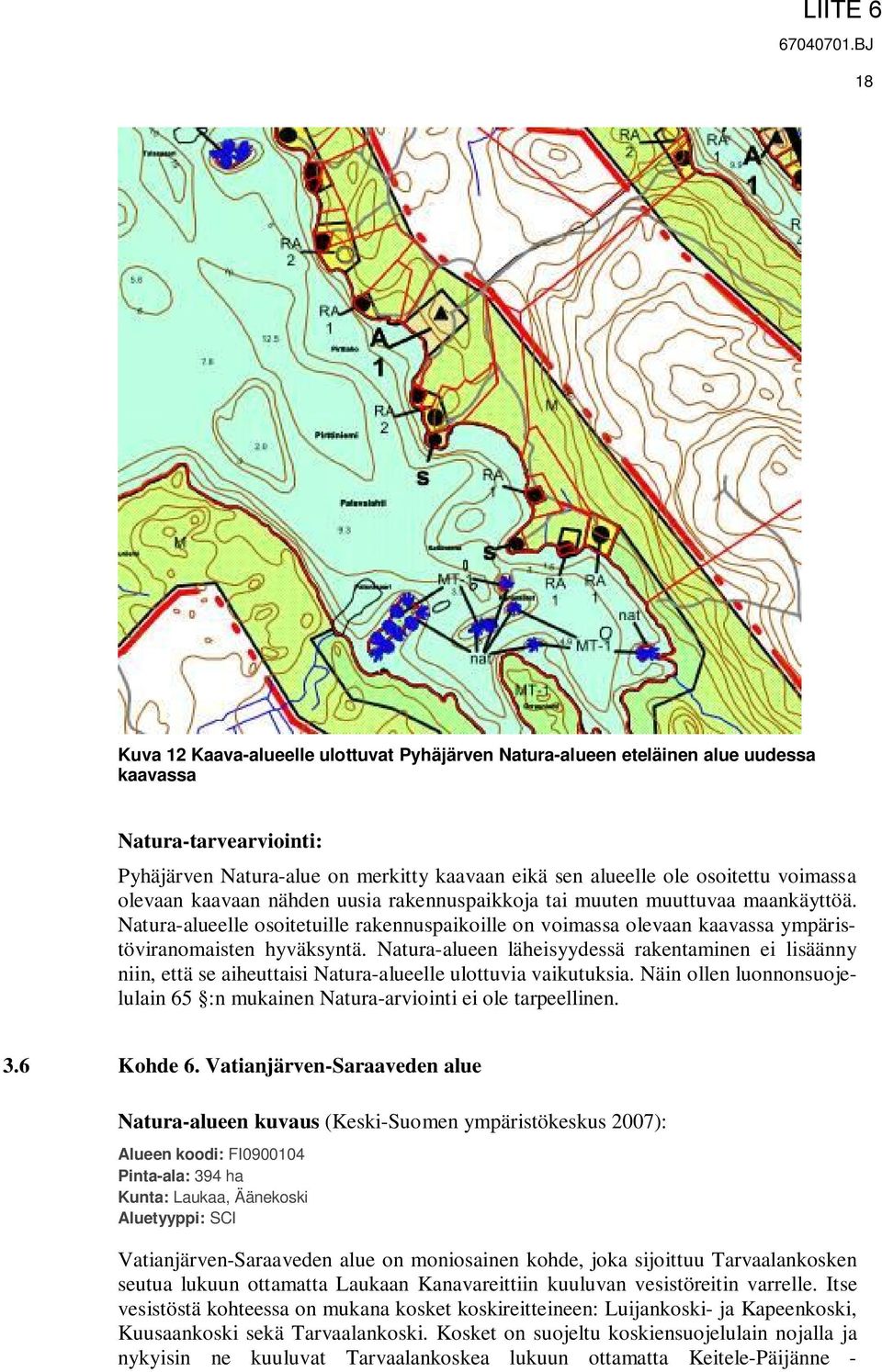 Natura-alueen läheisyydessä rakentaminen ei lisäänny niin, että se aiheuttaisi Natura-alueelle ulottuvia vaikutuksia. Näin ollen luonnonsuojelulain 65 :n mukainen Natura-arviointi ei ole tarpeellinen.