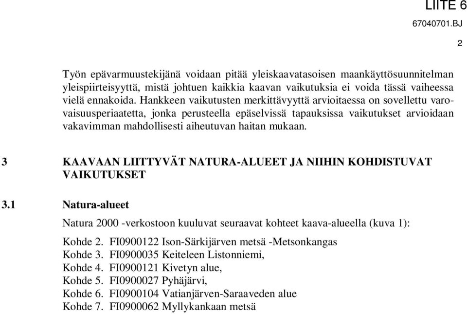 mukaan. 3 KAAVAAN LIITTYVÄT NATURA-ALUEET JA NIIHIN KOHDISTUVAT VAIKUTUKSET 3.1 Natura-alueet Natura 2000 -verkostoon kuuluvat seuraavat kohteet kaava-alueella (kuva 1): Kohde 2.