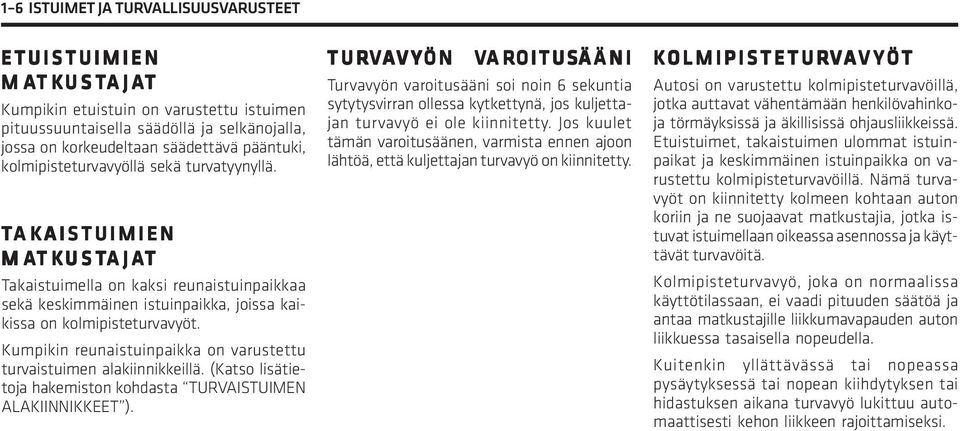 TA AKAISTUIMIEN AISTUIMIEN MATK TKUST USTAJA AJAT Takaistuimella on kaksi reunaistuinpaikkaa sekä keskimmäinen istuinpaikka, joissa kaikissa on kolmipisteturvavyöt.