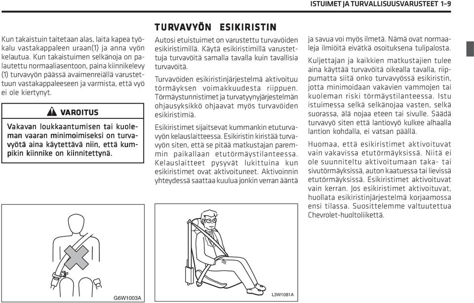 Z VAR AROITUS Vak akav avan an loukkaantumisen tai kuoleman vaaran minimoimiseksi on turvavyötä aina käytettävä niin, että kum- pikin kiinnike on kiinnitettynä.