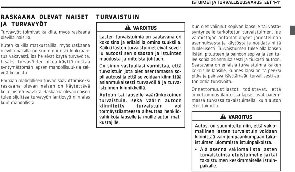 Lisäksi turvavöiden oikea käyttö nostaa syntymättömän lapsen mahdollisuuksia selvitä kolarista. Parhaan mahdollisen turvan saavuttamiseksi raskaana olevan naisen on käytettävä kolmipisteturvavöitä.