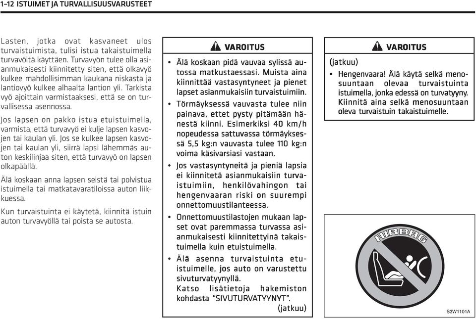 Tarkista vyö ajoittain varmistaaksesi, että se on turvallisessa asennossa. Jos lapsen on pakko istua etuistuimella, varmista, että turvavyö ei kulje lapsen kasvojen tai kaulan yli.