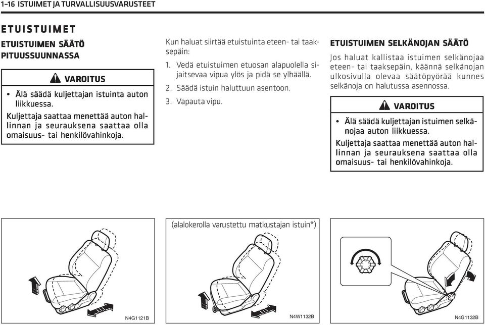 Vedä etuistuimen etuosan alapuolella sijaitsevaa vipua ylös ja pidä se ylhäällä. 2. Säädä istuin haluttuun asentoon. 3. Vapauta vipu.