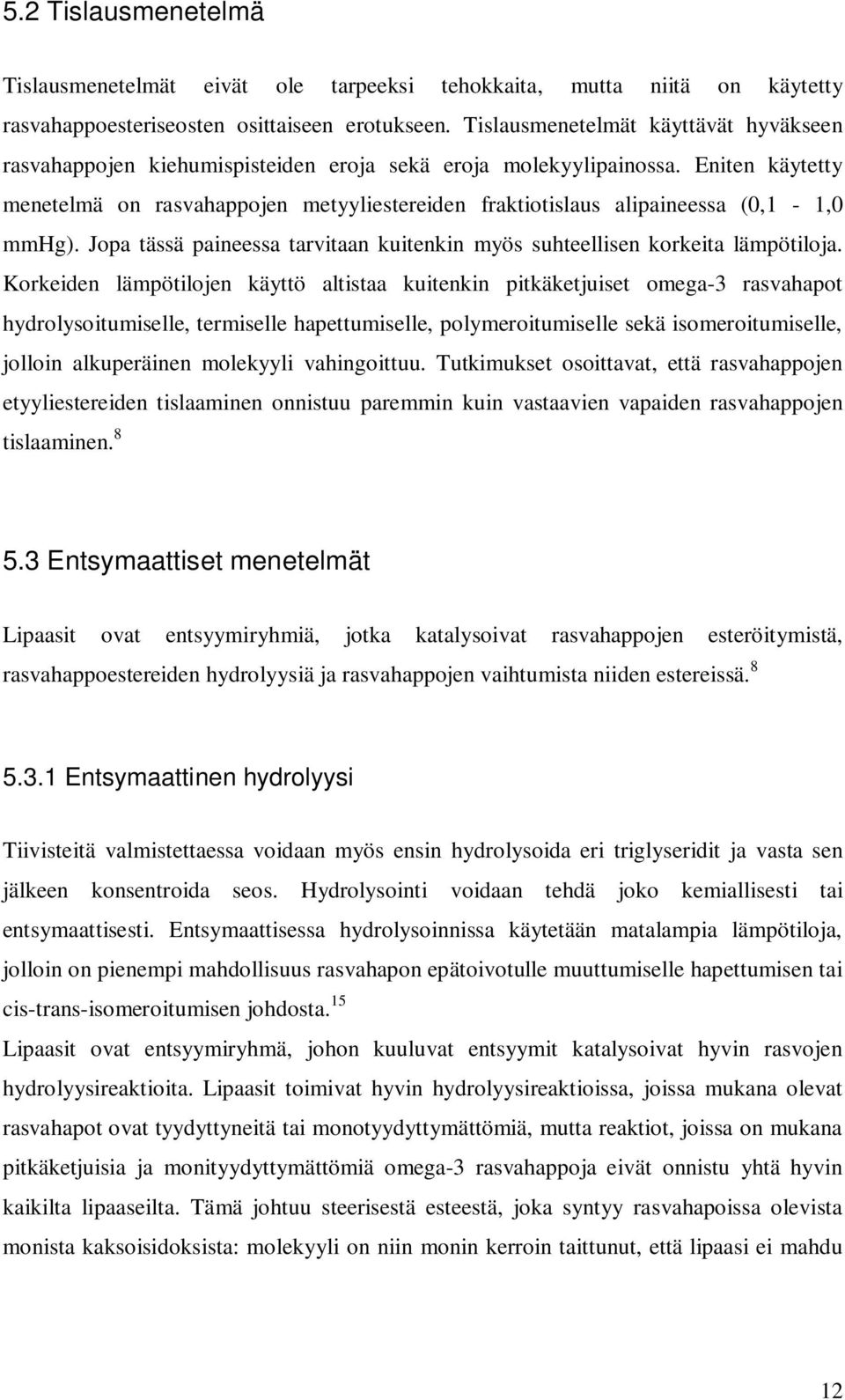 Eniten käytetty menetelmä on rasvahappojen metyyliestereiden fraktiotislaus alipaineessa (0,1-1,0 mmhg). Jopa tässä paineessa tarvitaan kuitenkin myös suhteellisen korkeita lämpötiloja.