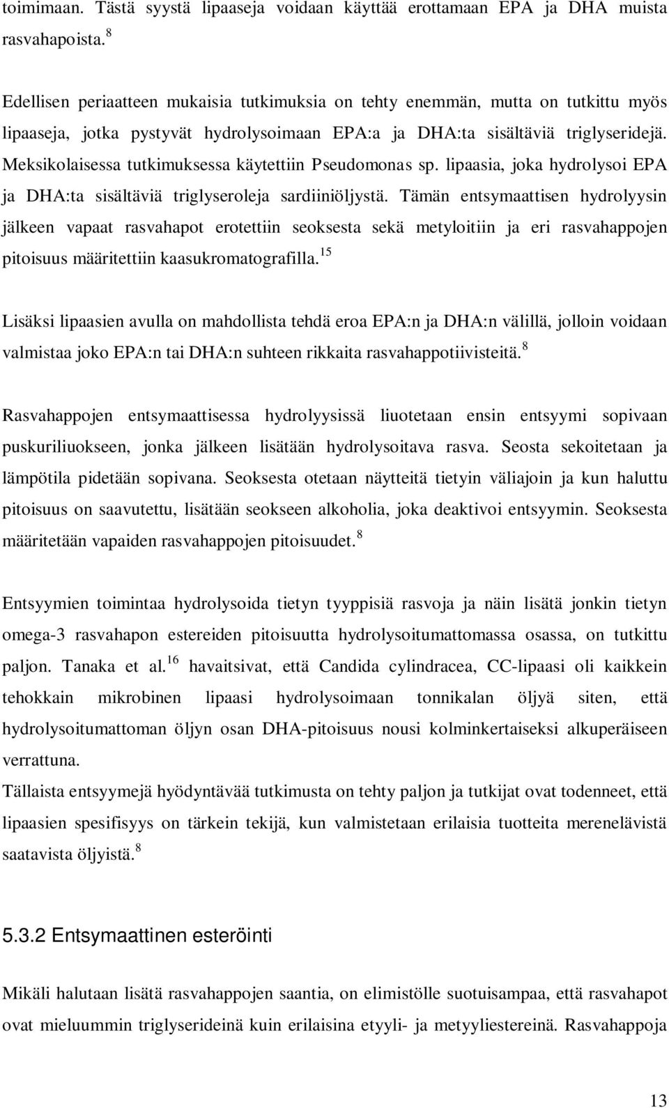 Meksikolaisessa tutkimuksessa käytettiin Pseudomonas sp. lipaasia, joka hydrolysoi EPA ja DHA:ta sisältäviä triglyseroleja sardiiniöljystä.