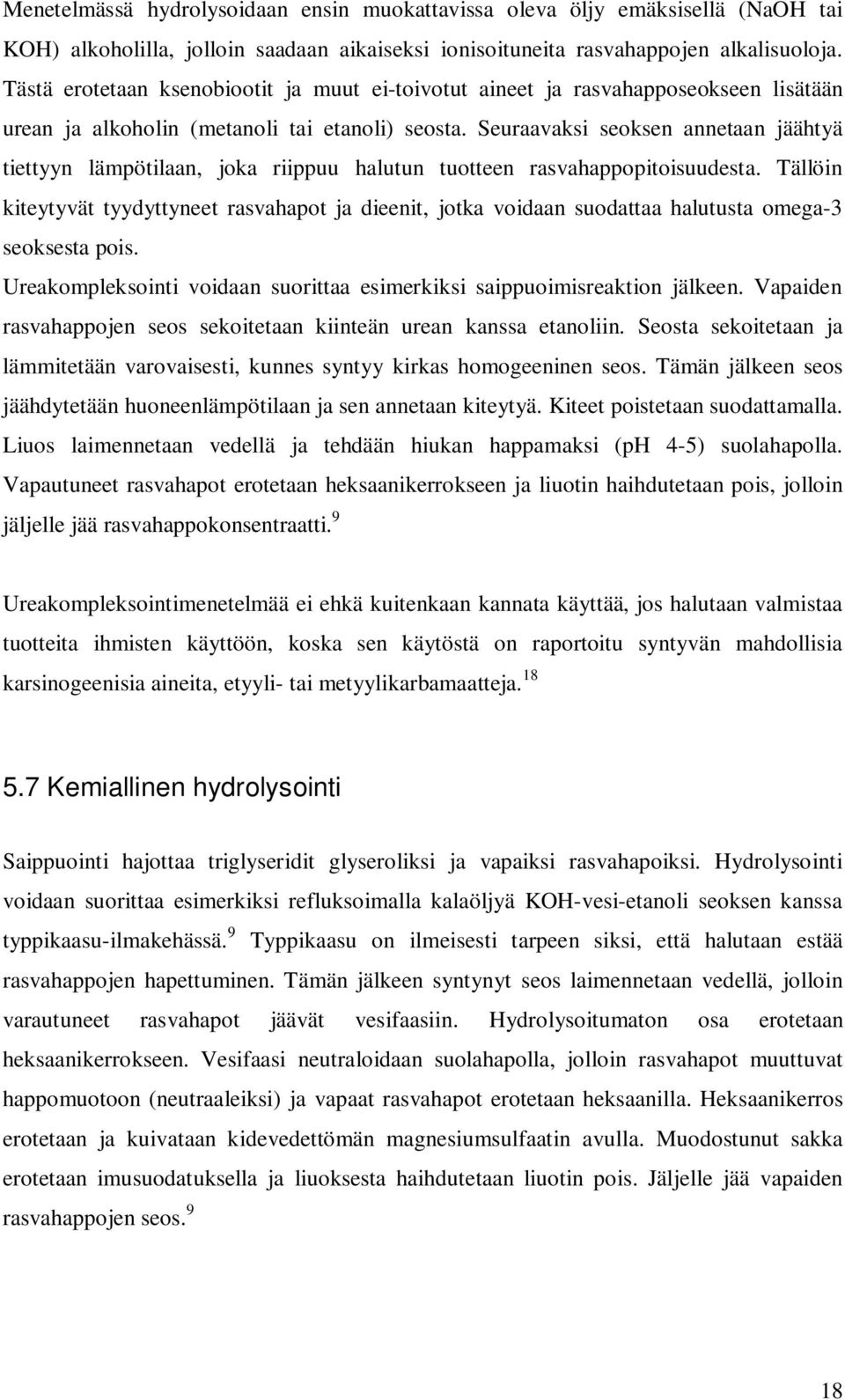 Seuraavaksi seoksen annetaan jäähtyä tiettyyn lämpötilaan, joka riippuu halutun tuotteen rasvahappopitoisuudesta.