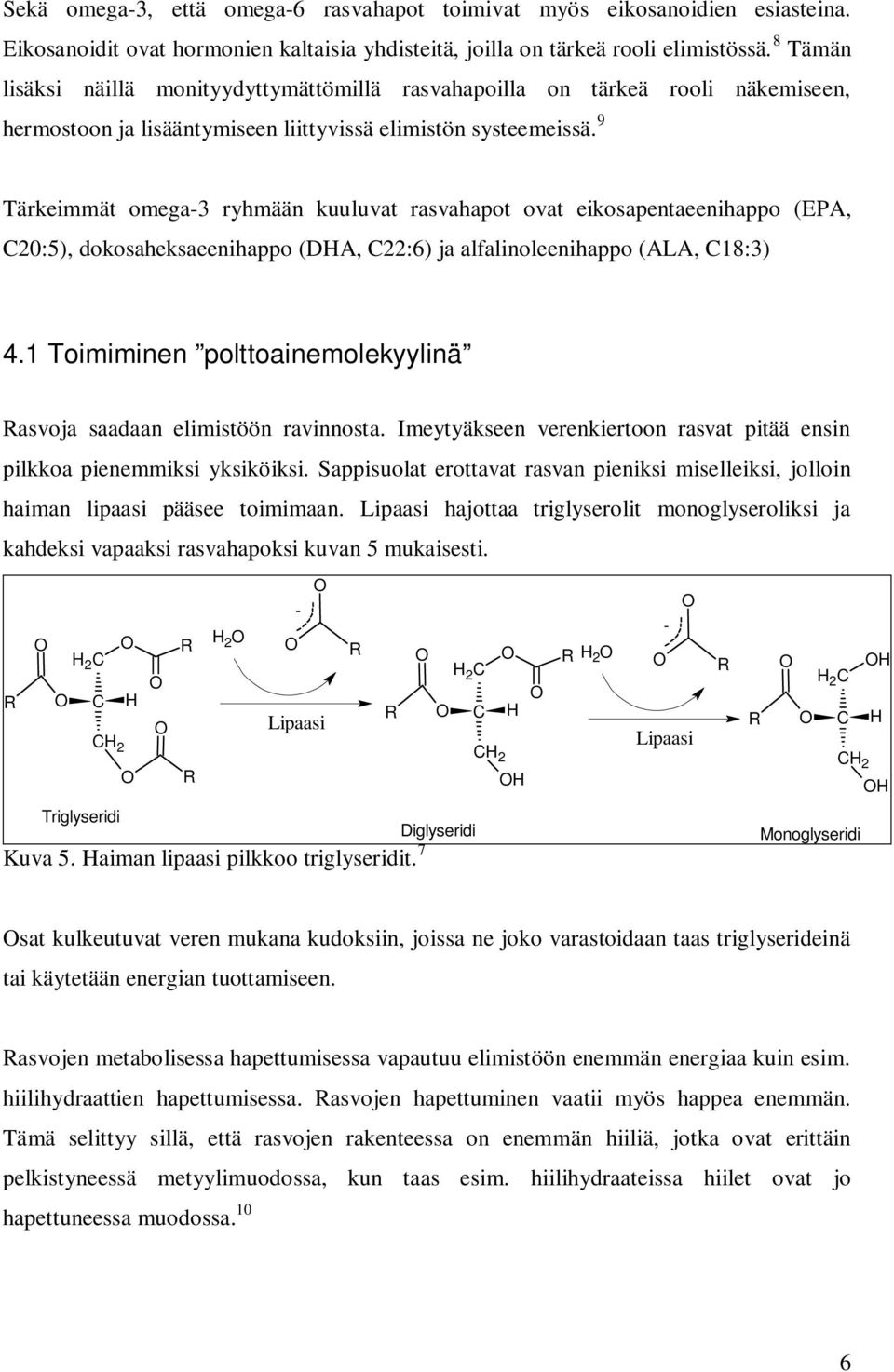 9 Tärkeimmät omega-3 ryhmään kuuluvat rasvahapot ovat eikosapentaeenihappo (EPA, C20:5), dokosaheksaeenihappo (DHA, C22:6) ja alfalinoleenihappo (ALA, C18:3) 4.