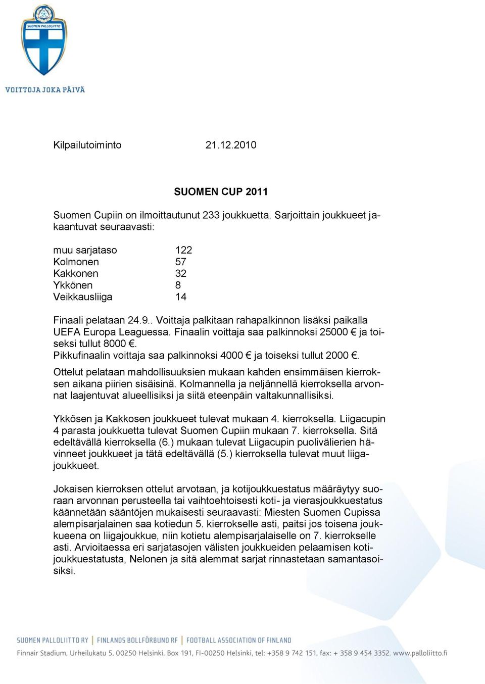 . Voittaja palkitaan rahapalkinnon lisäksi paikalla UEFA Europa Leaguessa. Finaalin voittaja saa palkinnoksi 25000 ja toiseksi tullut 8000.