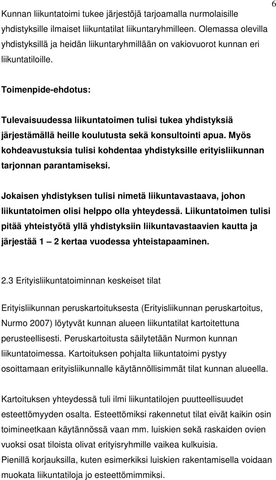 Toimenpide-ehdotus: Tulevaisuudessa liikuntatoimen tulisi tukea yhdistyksiä järjestämällä heille koulutusta sekä konsultointi apua.