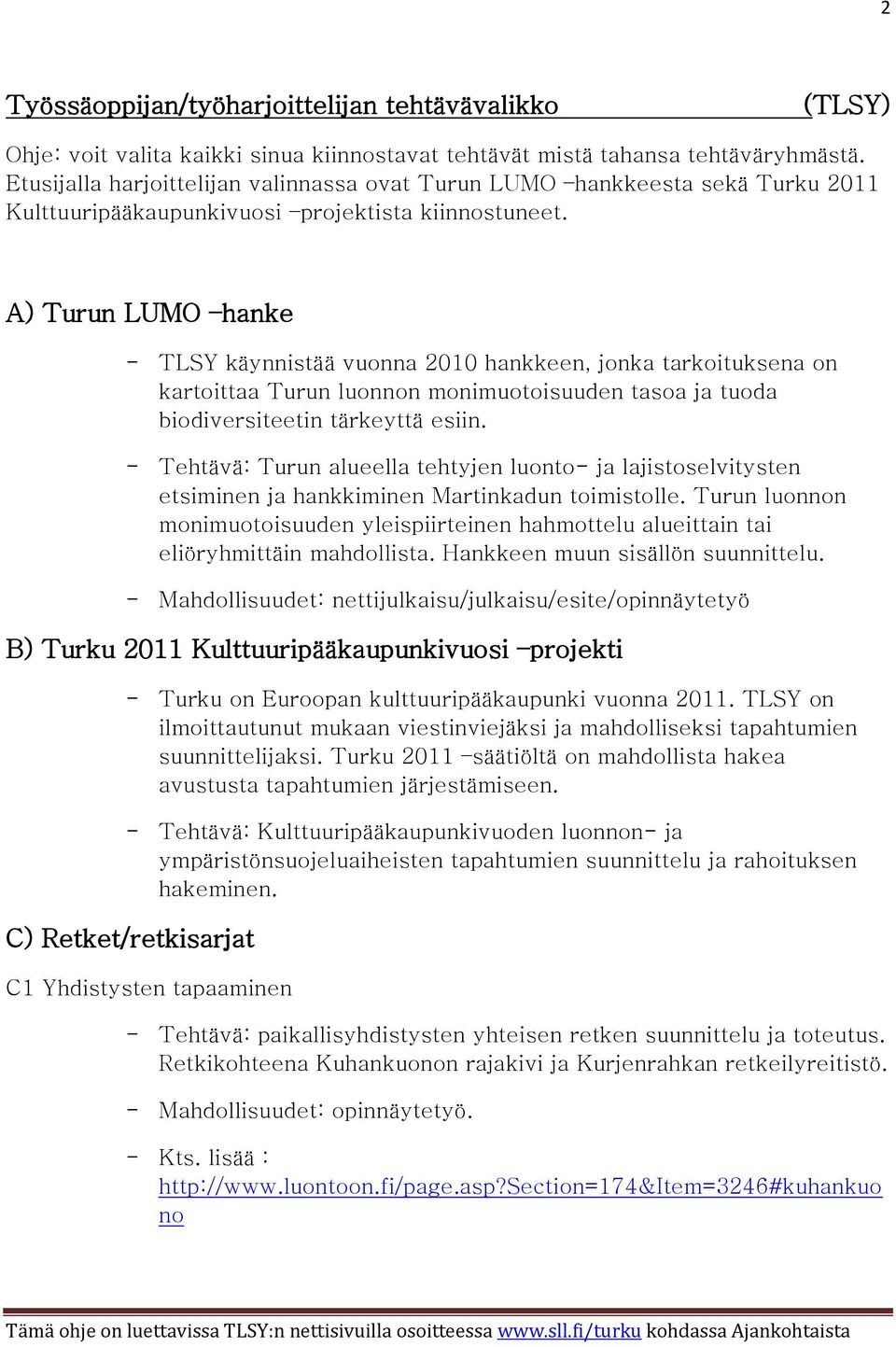 A) Turun LUMO hanke - TLSY käynnistää vuonna 2010 hankkeen, jonka tarkoituksena on kartoittaa Turun luonnon monimuotoisuuden tasoa ja tuoda biodiversiteetin tärkeyttä esiin.