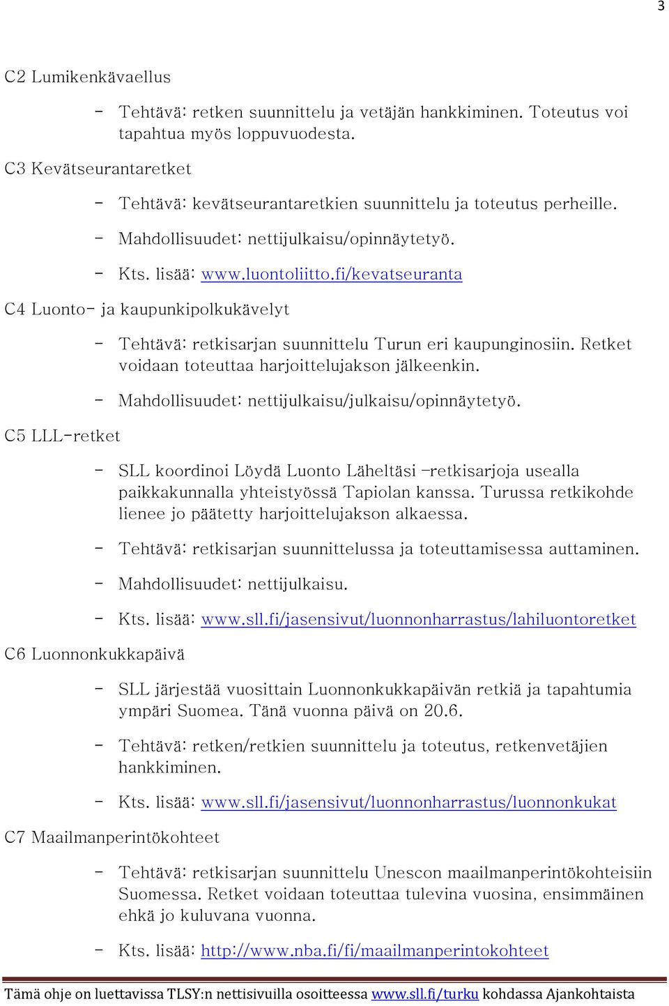 fi/kevatseuranta C4 Luonto- ja kaupunkipolkukävelyt C5 LLL-retket - Tehtävä: retkisarjan suunnittelu Turun eri kaupunginosiin. Retket voidaan toteuttaa harjoittelujakson jälkeenkin.