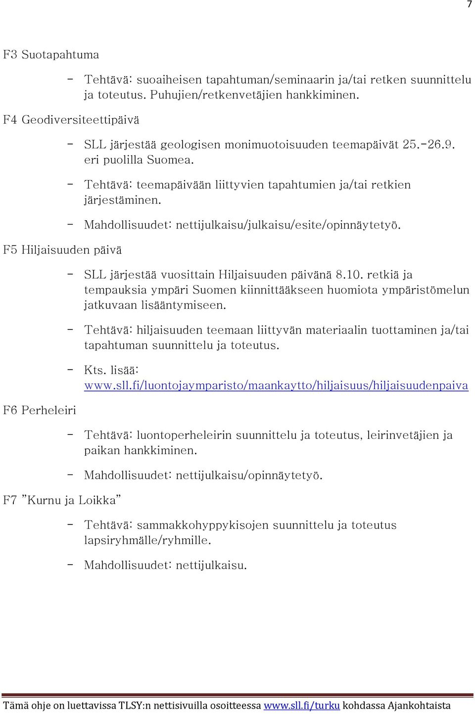 - Tehtävä: teemapäivään liittyvien tapahtumien ja/tai retkien järjestäminen. - Mahdollisuudet: nettijulkaisu/julkaisu/esite/opinnäytetyö. - SLL järjestää vuosittain Hiljaisuuden päivänä 8.10.