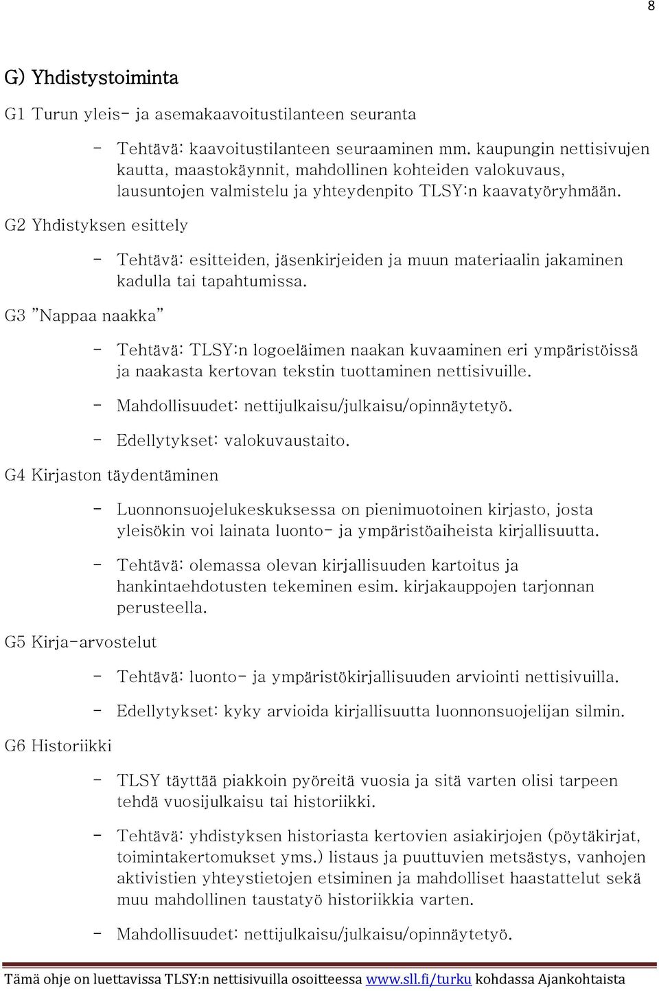 G2 Yhdistyksen esittely G3 Nappaa naakka - Tehtävä: esitteiden, jäsenkirjeiden ja muun materiaalin jakaminen kadulla tai tapahtumissa.