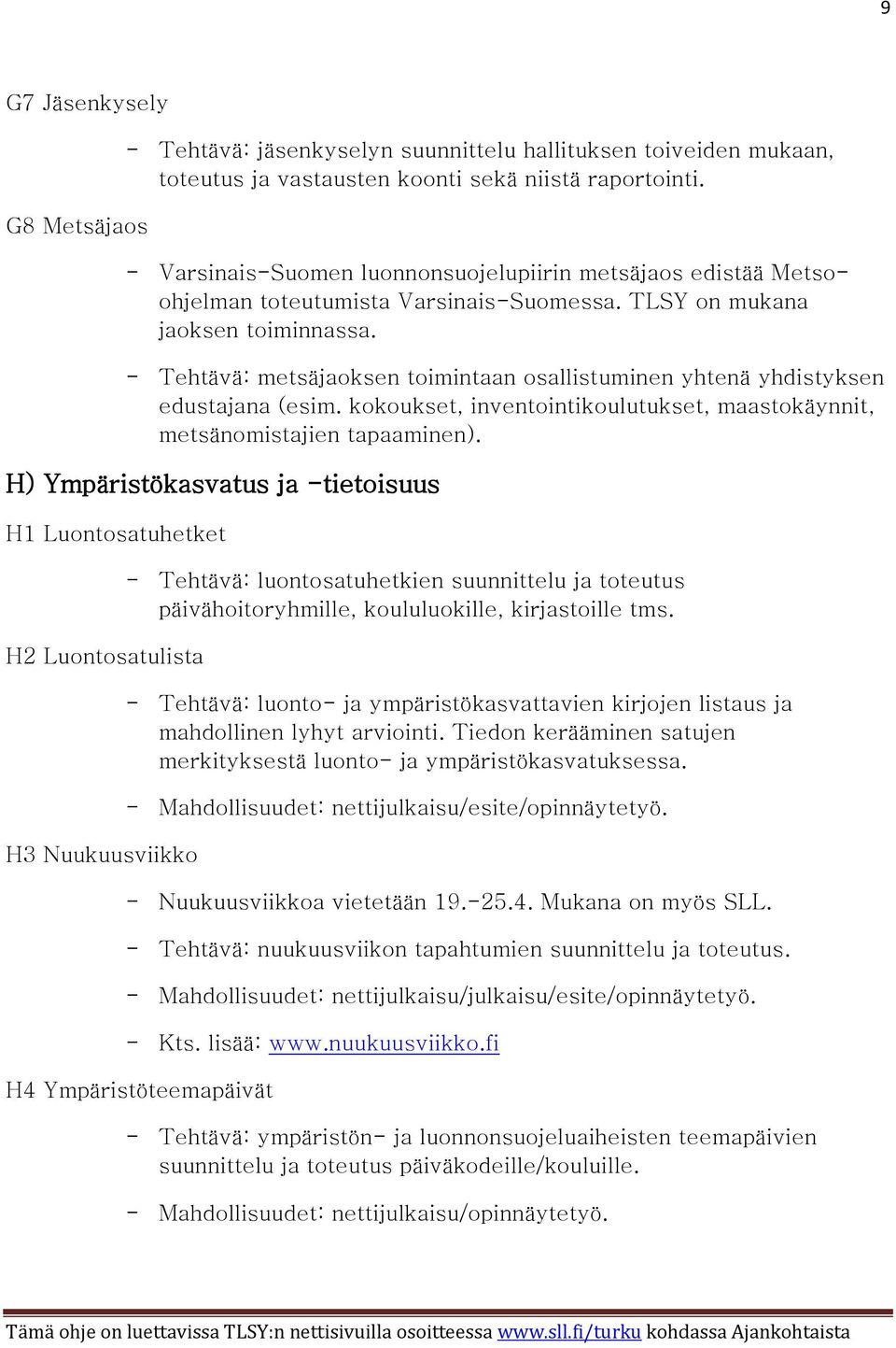 - Tehtävä: metsäjaoksen toimintaan osallistuminen yhtenä yhdistyksen edustajana (esim. kokoukset, inventointikoulutukset, maastokäynnit, metsänomistajien tapaaminen).