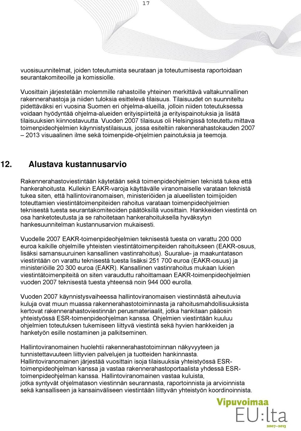 Tilaisuudet on suunniteltu pidettäväksi eri vuosina Suomen eri ohjelma-alueilla, jolloin niiden toteutuksessa voidaan hyödyntää ohjelma-alueiden erityispiirteitä ja erityispainotuksia ja lisätä