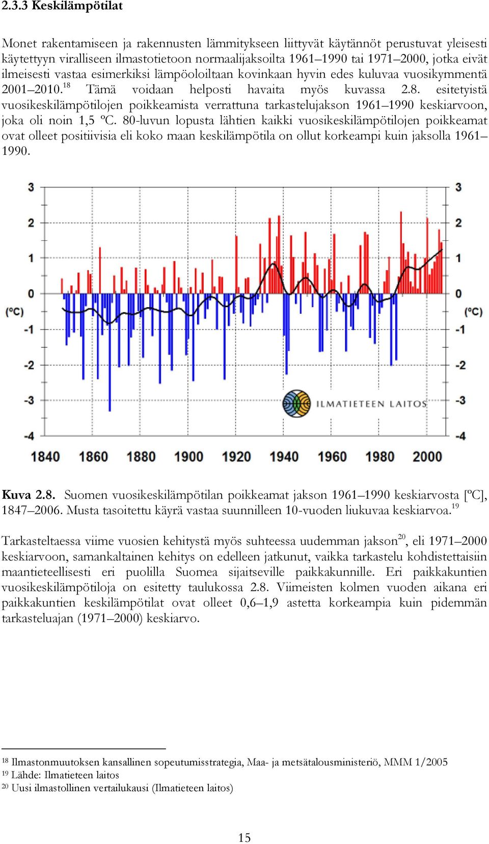 Tämä voidaan helposti havaita myös kuvassa 2.8. esitetyistä vuosikeskilämpötilojen poikkeamista verrattuna tarkastelujakson 1961 1990 keskiarvoon, joka oli noin 1,5 ºC.
