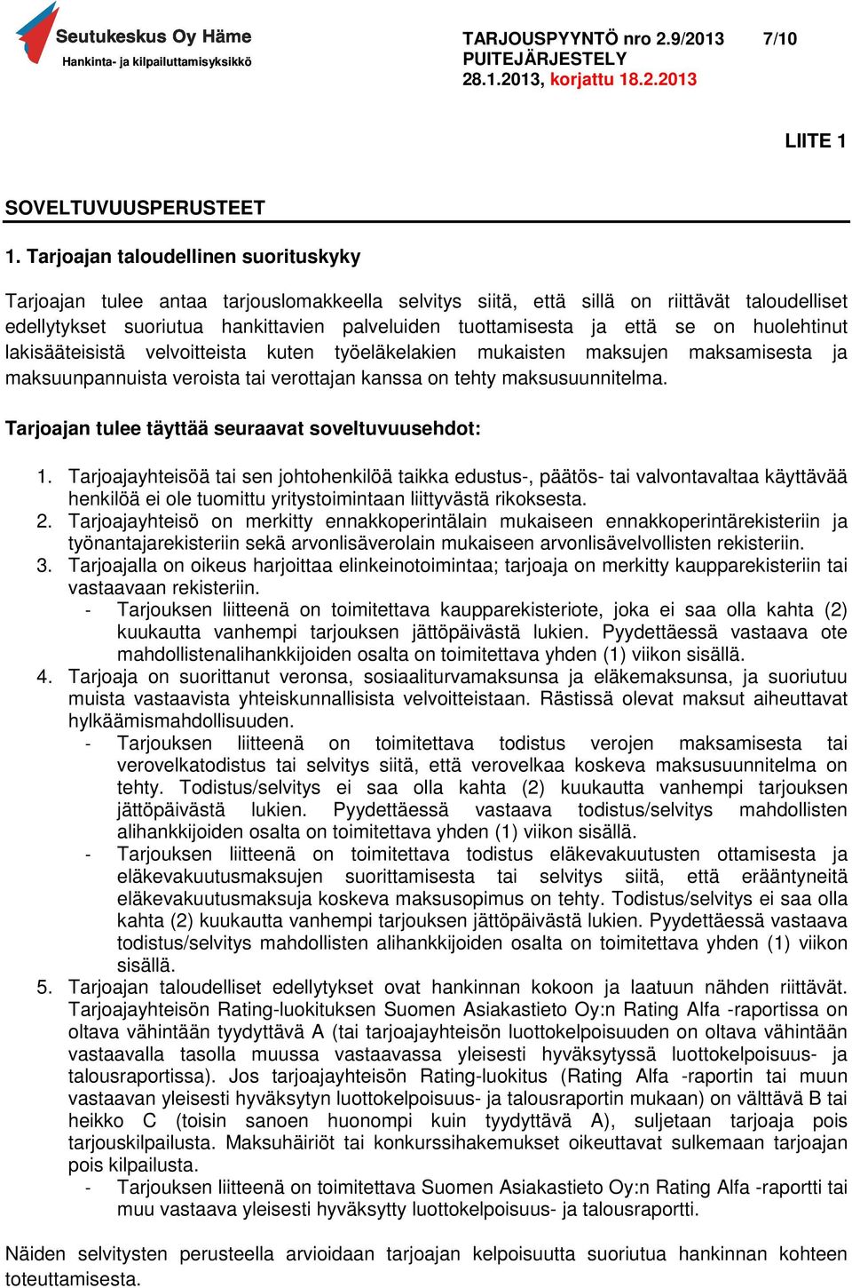 että se on huolehtinut lakisääteisistä velvoitteista kuten työeläkelakien mukaisten maksujen maksamisesta ja maksuunpannuista veroista tai verottajan kanssa on tehty maksusuunnitelma.