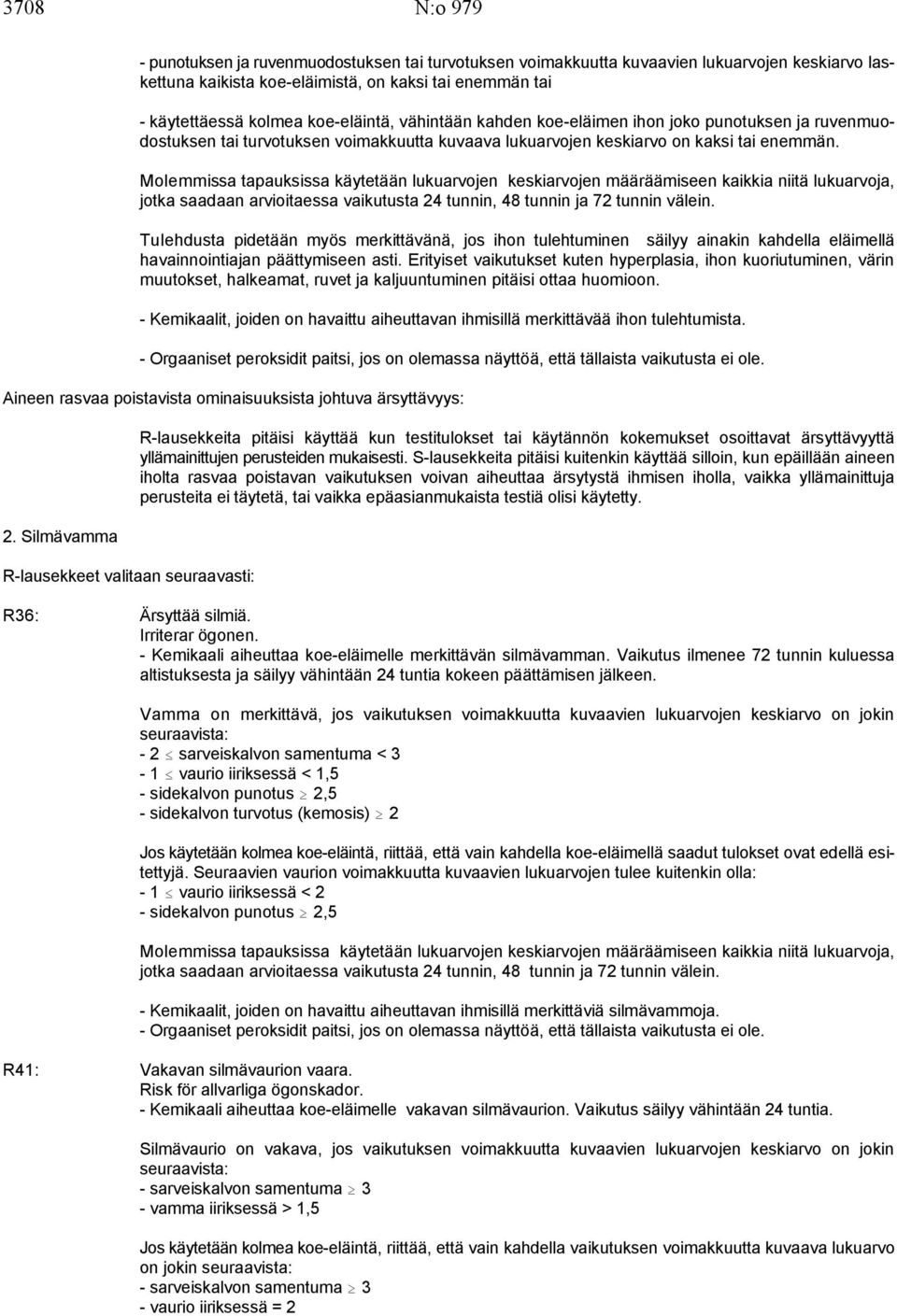 Molemmissa tapauksissa käytetään lukuarvojen keskiarvojen määräämiseen kaikkia niitä lukuarvoja, jotka saadaan arvioitaessa vaikutusta 24 tunnin, 48 tunnin ja 72 tunnin välein.