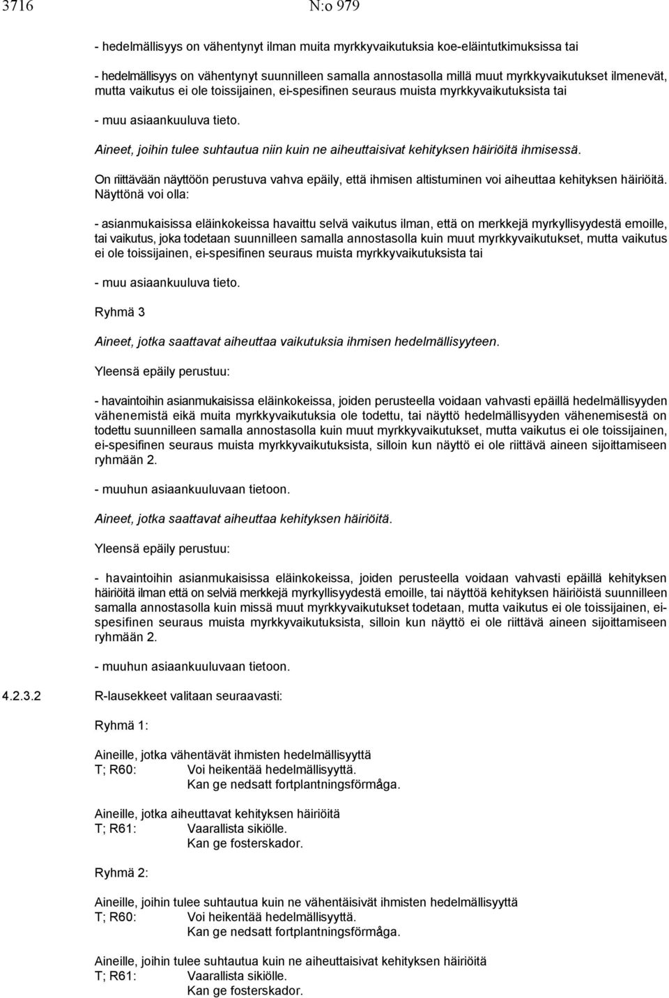 Aineet, joihin tulee suhtautua niin kuin ne aiheuttaisivat kehityksen häiriöitä ihmisessä. On riittävään näyttöön perustuva vahva epäily, että ihmisen altistuminen voi aiheuttaa kehityksen häiriöitä.