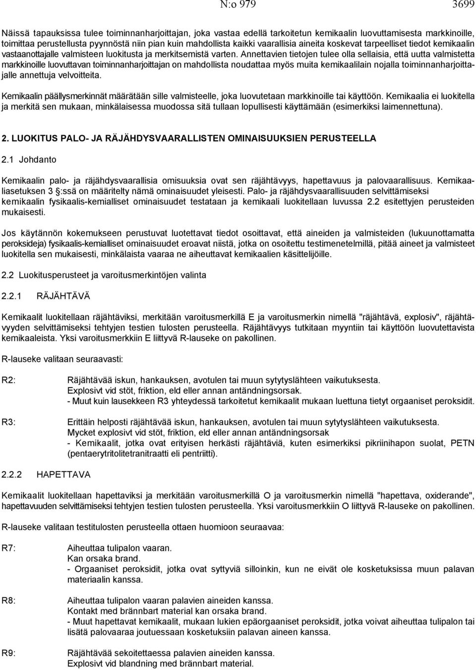 Annettavien tietojen tulee olla sellaisia, että uutta valmistetta markkinoille luovuttavan toiminnanharjoittajan on mahdollista noudattaa myös muita kemikaalilain nojalla toiminnanharjoittajalle